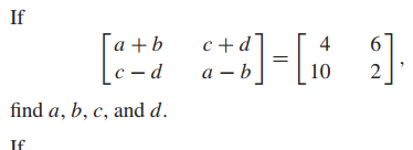 If
a+b
c +d
4
[c- d
с —d
а — Ь
10
2
|
find a, b, c, and d.
If
