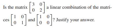 3
Is the matrix
a linear combination of the matri-
and o o1? Justify your answer.
ces
