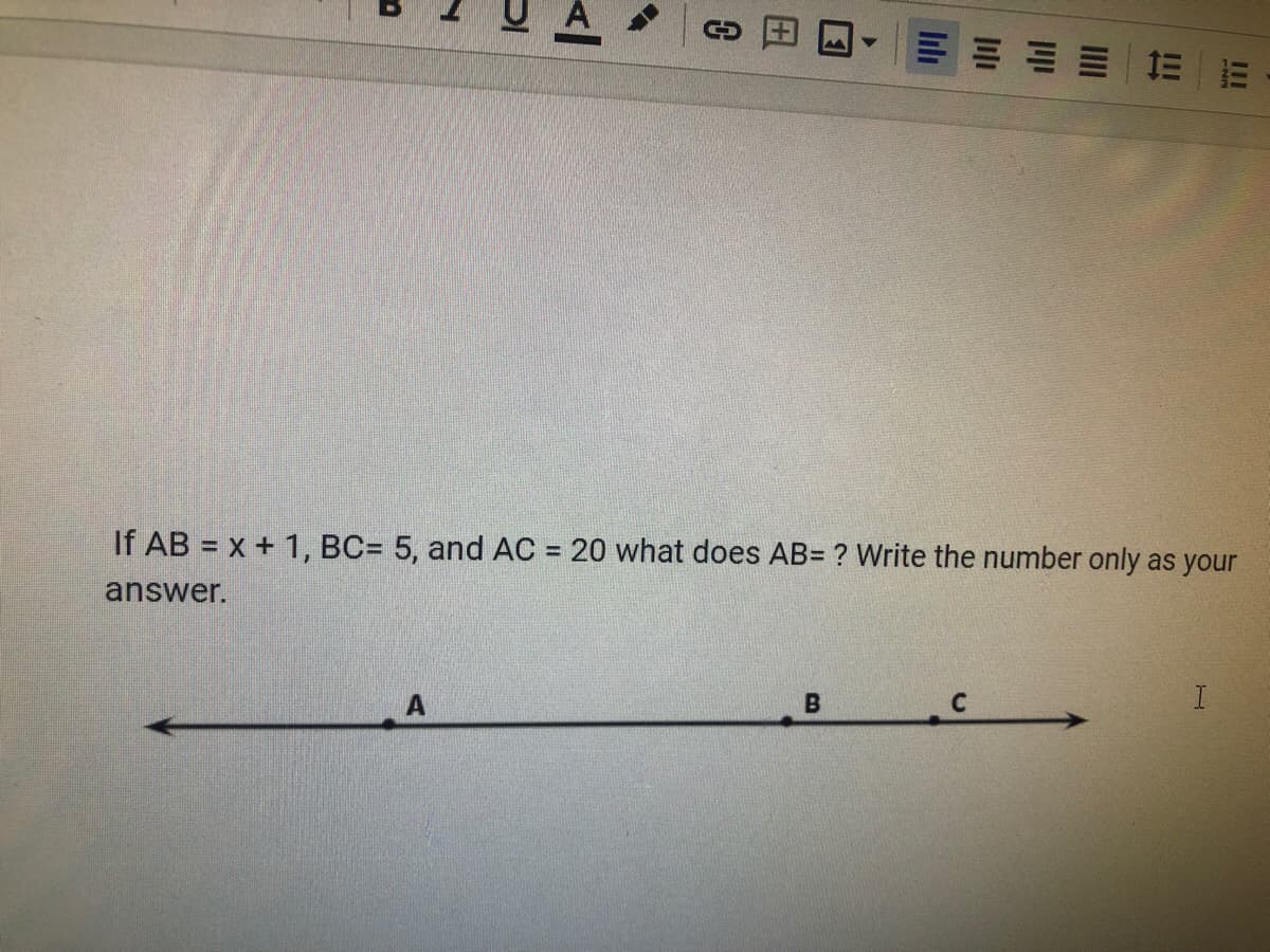 If AB = x + 1, BC= 5, and AC = 20 what does AB= ? Write the number only as your
answer.
B
