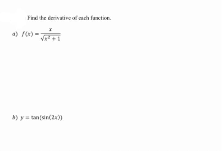 Find the derivative of each function.
a) f(x) =
Vx2 + 1
b) y = tan(sin(2x))

