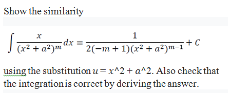 Show the similarity
1
(x² + a²)m
dx =
2(-m+1)(x² + a²)m-1
using the substitution u=x^2+ a^2. Also check that
the integration is correct by deriving the answer.
