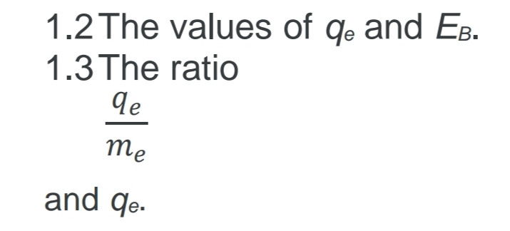 1.2 The values of qe and EB.
1.3 The ratio
le
me
and qe.
