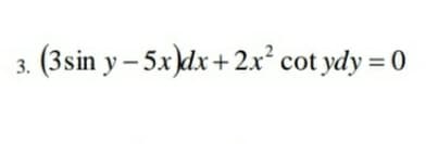 (3sin y – 5x)dx+2x² cot ydy = 0
3.
