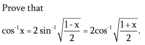Prove that
1-x
cos'x = 2 sin"
V 2
1+x
-1
OS
COS
2cos
V 2
