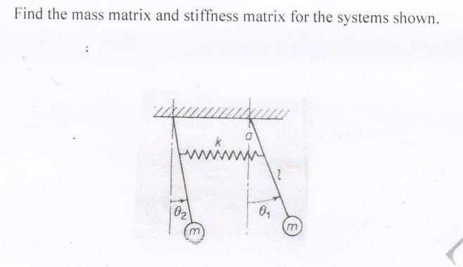 Find the mass matrix and stiffness matrix for the systems shown.
0,
m
