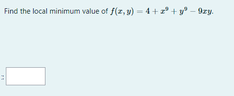 Find the local minimum value of f(x, y) = 4 + x° + y° – 9xy.
::
