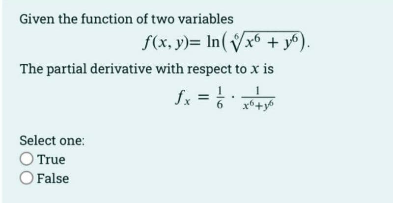 Given the function of two variables
f(x, y)= ln (√x6 + 16).
The partial derivative with respect to x is
fx = 1/6 • x² + x²
1
.
Select one:
O True
O False
