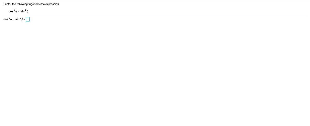Factor the following trigonometric expression.
cos a - sin?B
cos fa - sinB =
2
%3D
