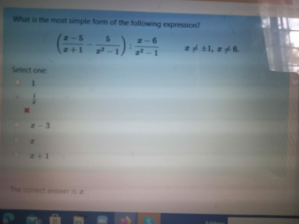 What is the most simple form of the following expression?
(금)
N-5
N-6
+1
z++1, z46.
Select one:
z-3
z+1
The correct answer is:
Addrerr
