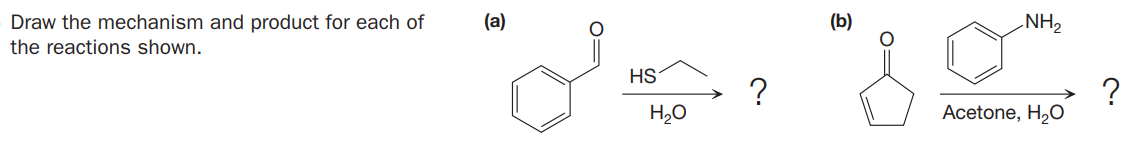 Draw the mechanism and product for each of
(a)
(b)
NH2
the reactions shown.
HS
?
Acetone, H,O
H,0
