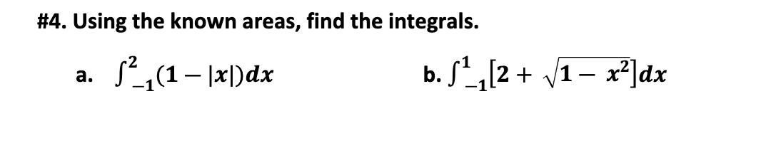 #4. Using the known areas, find the integrals.
S(1- 12)dx
b. S[2 +
1– x²]dx
a.
