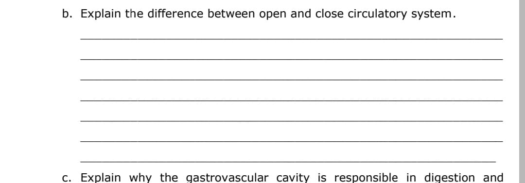b. Explain the difference between open and close circulatory system.
c. Explain why the gastrovascular cavity is responsible in digestion and
