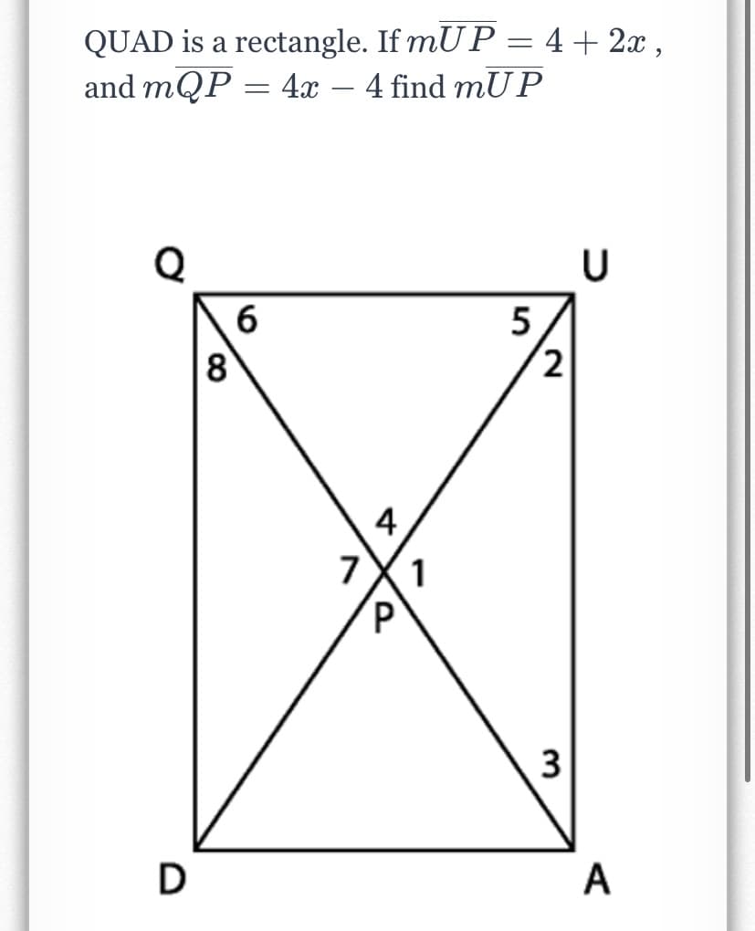QUAD is a rectangle. If mU P = 4+ 2x ,
and mQP = 4x – 4 find mU P
U
6
5
8
4
7
1
D
A
2.
3.
