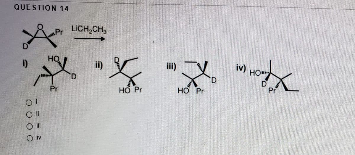 QUESTION 14
Pr LICH,CH3
HO
i)
ii)
ii)
iv) HO
D.
D.
HO Pr
D
Pr
Pr
HO Pr
O i
