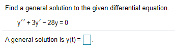 Find a general solution to the given differential equation
y" + 3y' - 28y = 0
A general solution is y(t) =|
