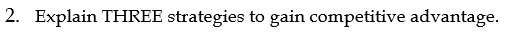 2. Explain THREE strategies to gain competitive advantage.
