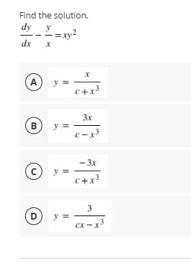Find the solution.
dy
dx
A
C+x3
3x
B
y =
C-x3
- 3x
y =
C+x3
D
y =
