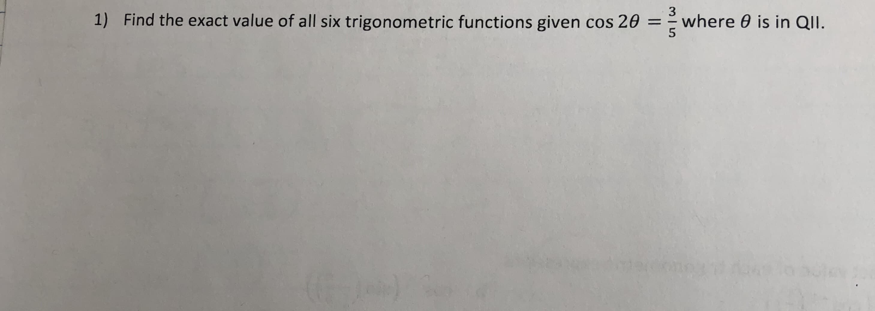 1) Find the exact value of all six trigonometric functions given cos 20 =
3
where 0 is in QII.
%3D
