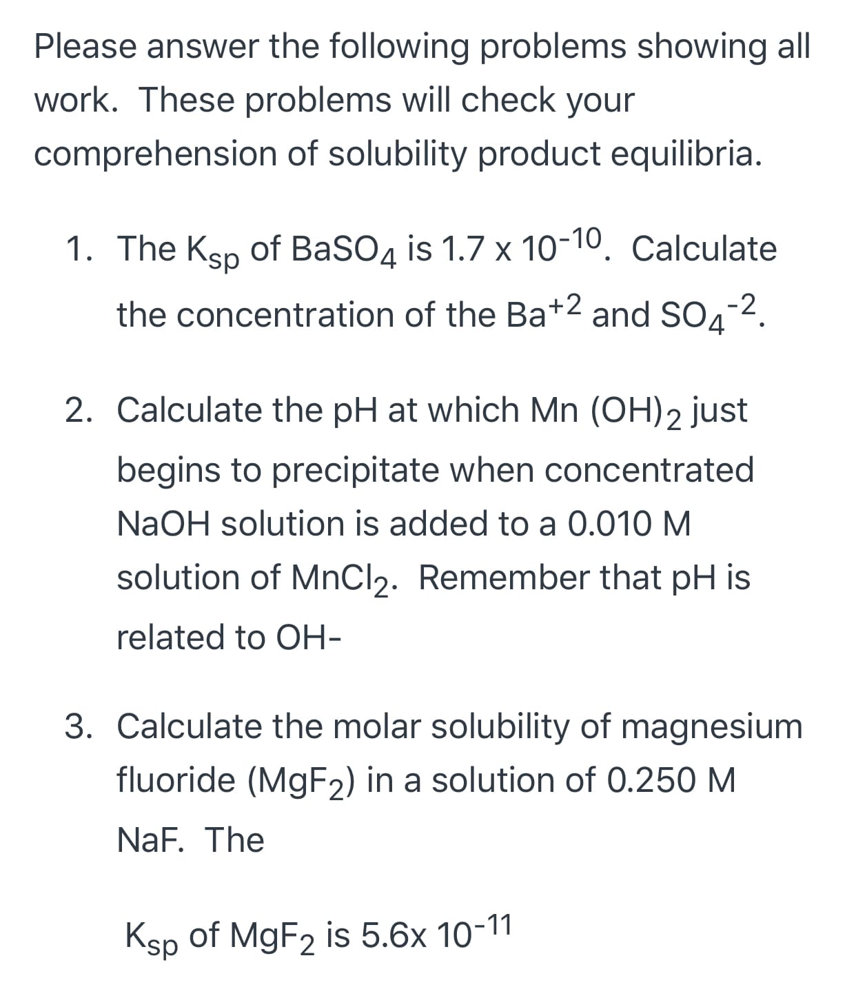 The Ksp of BaSO4 is 1.7 x 10-10. Calculate
the concentration of the Ba+2 and SO4-2.
