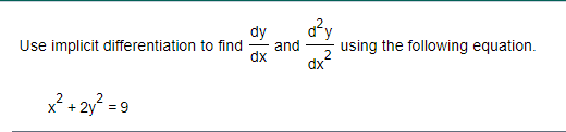 dy
Use implicit differentiation to find
dy
and
using the following equation.
2
dx
x? + 2y? = 9

