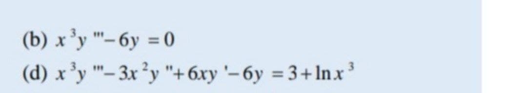 (b) х 'у "- бу %3D0
(d) x'y "- 3x²y "+6xy '–6y = 3+ In.x
