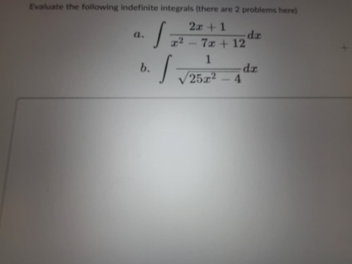 Evaluate the following indefinite integrals (there are 2 problems here)
2x + 1
а.
7x + 12
1
b.
252
4
