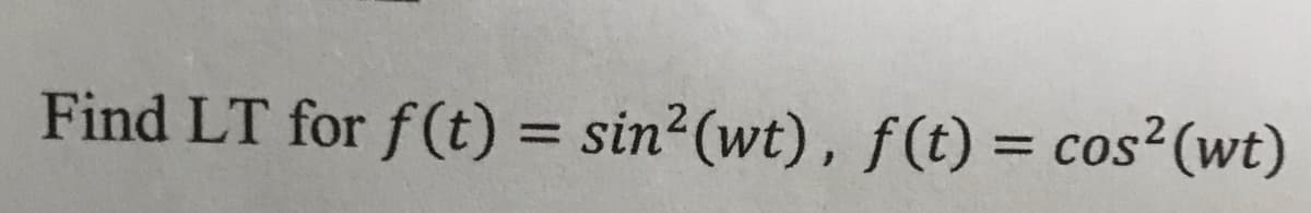 Find LT for f(t) = sin²(wt), f(t) = cos²(wt)
%3D
%3D

