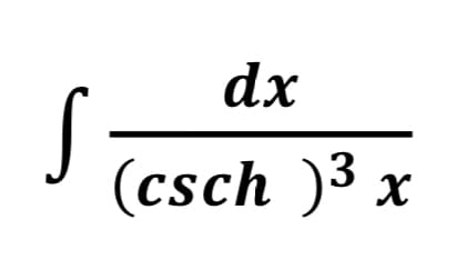 dx
(csch )3 x
