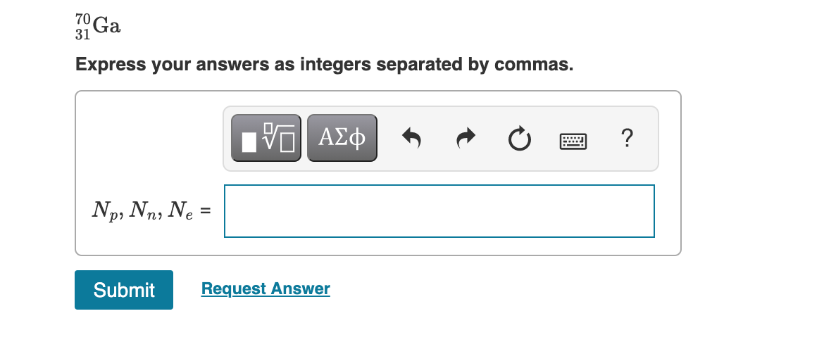 70 Ga
31
Express your answers as integers separated by commas.
?
Np, Nn, Ne =
Submit
Request Answer
