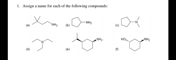 1. Assign a name for each of the following compounds:
-NH2
(a)
`NH2
(b)
(c)
NH2
но,
NH2
(d)
(e)
(f)
