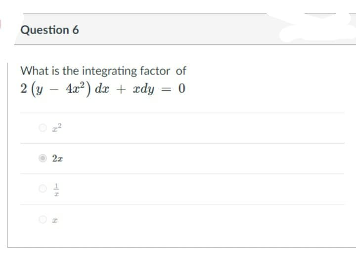 Question 6
What is the integrating factor of
2 (y – 4x²) dx + ædy = 0
O 72
2x
