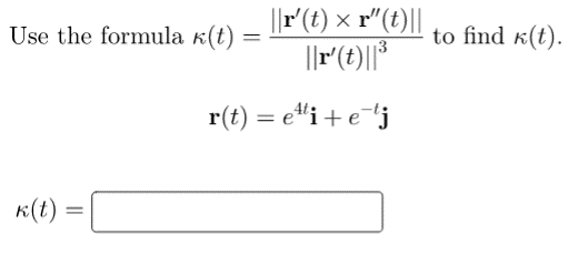 ||r(t) × r"(t)||
||r'(t)||*
Use the formula k(t) :
to find k(t).
r(t) = e"i+ ej
K(t) :
