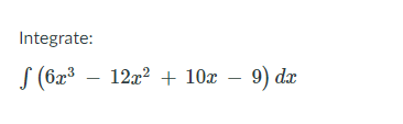 Integrate:
S(6z3 — 12г? + 10х — 9) dx
S (6x³
