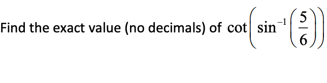 Find the exact value (no decimals) of cot sin
(3))
6