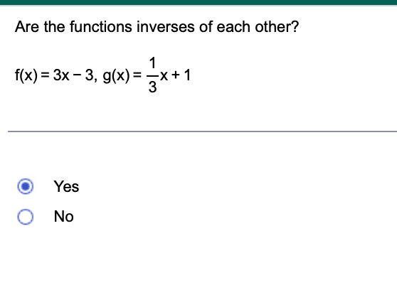 Are the functions inverses of each other?
f(x) %3 3х - 3, g(x) %3D —х+1
" 및
Yes
No
