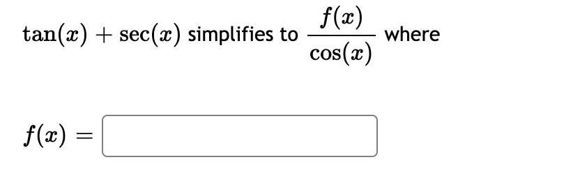 tan(x) + sec(x) simplifies to
f(x)
=
f(x)
cos(x)
where