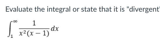 Evaluate the integral or state that it is "divergent'
1
х? (х — 1)
