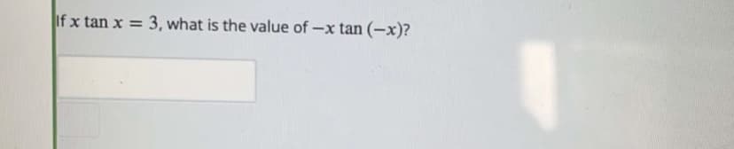 If x tan x = 3, what is the value of -x tan (-x)?
%3D

