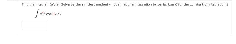 Find the integral. (Note: Solve by the simplest method - not all require integration by parts. Use C for the constant of integration.)
cos 3x dx
