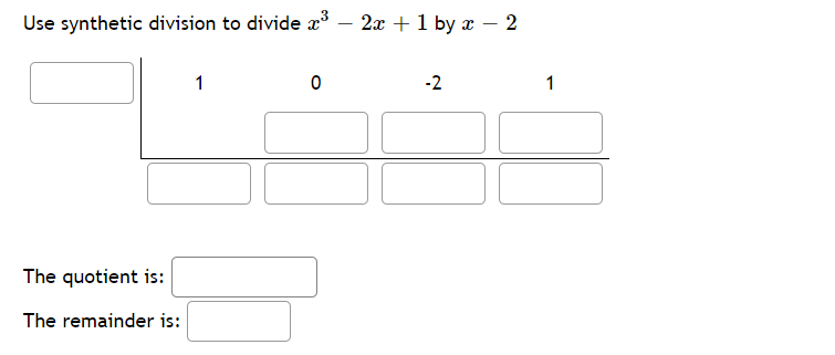 Use synthetic division to divide x° – 2x +1 by x – 2
1
-2
1
The quotient is:
The remainder is:
