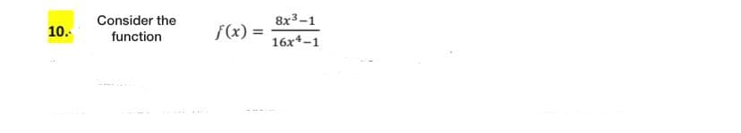 Consider the
8x3-1
10.
function
f(x) =
16х4-1
