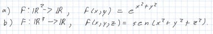 a) F:IR-> IR,
b) F:IR? -> IR,
Flxxy) = e
Flx; y;Z) = sen La?+ yZ+ z?).
zイ+
