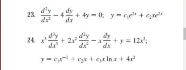 23.
dx
+ 4y = 0; y = ce2 + c2xe?x
dx
d³y
+ 2x
dy
-+ y = 12x;
24. x
dx
dx
dx
y = cx- + c2x + czx In x +4r?
