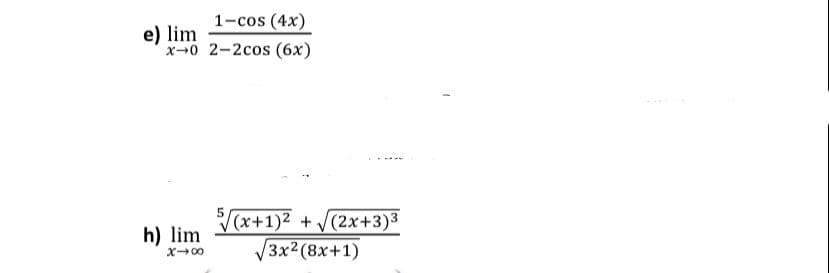 1-cos (4x)
e) lim
x-0 2-2cos (6x)
(x+1)2 + (2x+3)3
V3x2 (8x+1)
h) lim
X00
