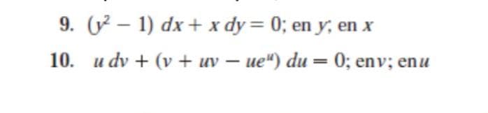 9. (2 – 1) dx + x dy = 0; en y, en x
10. u dv + (v + uv – ue") du = 0; env; enu
%3D
