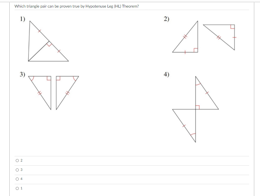 Which triangle pair can be proven true by Hypotenuse Leg (HL) Theorem?
1)
2)
3)
4)
O 2
O 3
O 4
O 1
