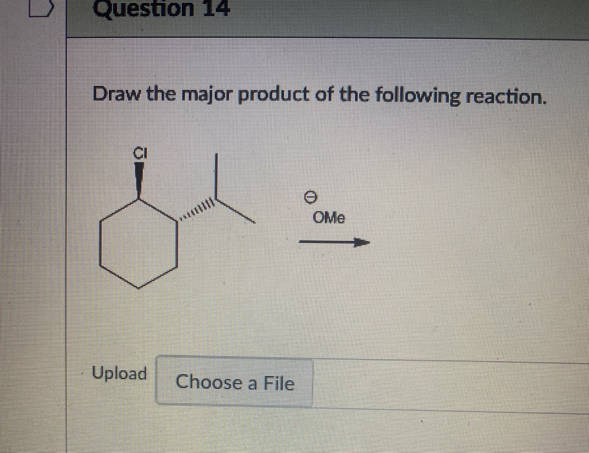 Question 14
Draw the major product of the following reaction.
OMe
Upload
Choose a File

