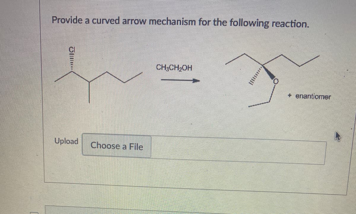 Provide a curved arrow mechanism for the following reaction.
CH;CH,OH
+ enantiomer
Upload
Choose a File
Ol
