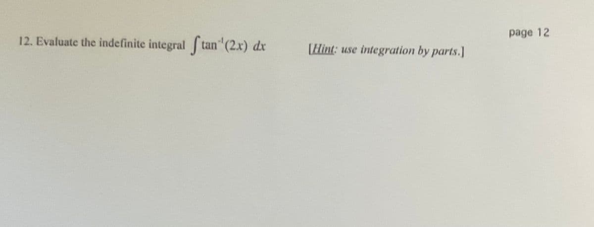page 12
12. Evaluate the indefinite integral tan" (2x) dx
[Hint: use integration by parts.]
