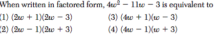 When written in factored form, 4w2 – llw – 3 is equivalent to
(1) (2w + 1)(2w – 3)
(3) (4w + 1)(w – 3)
(2) (2w – 1)(2w + 3)
(4) (4w – 1)(w + 3)
